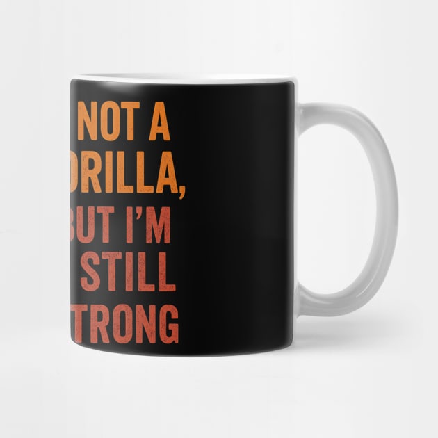 I'm Not A Gorilla But I'm Still Pretty Strong by ArtistTee ⭐⭐⭐⭐⭐